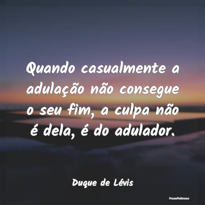 Quando casualmente a adulação não consegue o se...