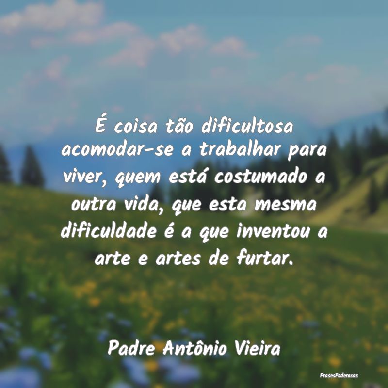 É coisa tão dificultosa acomodar-se a trabalhar ... É coisa tão dificultosa acomodar-se a trabalhar ...