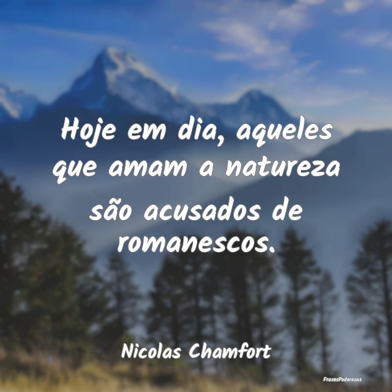 Hoje em dia, aqueles que amam a natureza são acus...