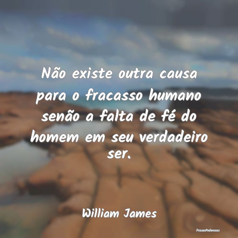 Não existe outra causa para o fracasso humano sen... Não existe outra causa para o fracasso humano sen...