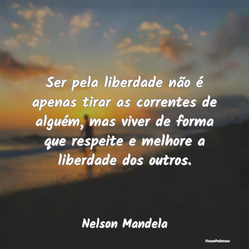 Ser pela liberdade não é apenas tirar as corrent... Ser pela liberdade não é apenas tirar as corrent...