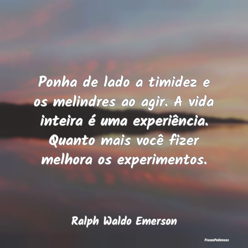 Ponha de lado a timidez e os melindres ao agir. A ... Ponha de lado a timidez e os melindres ao agir. A ...