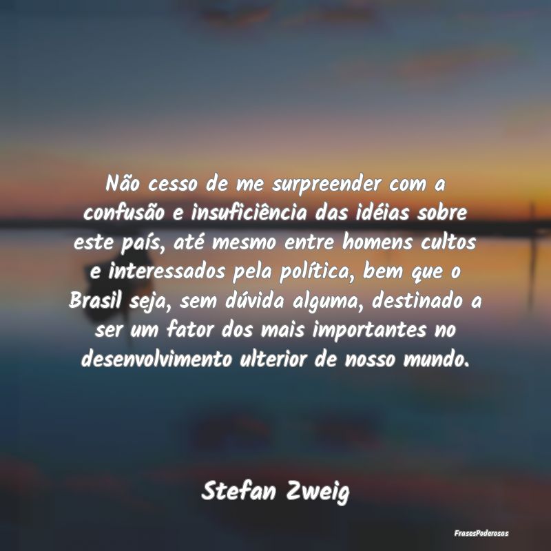 Não cesso de me surpreender com a confusão e ins... Não cesso de me surpreender com a confusão e ins...