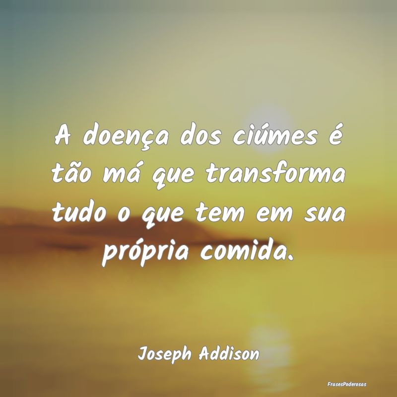 A doença dos ciúmes é tão má que transforma t...