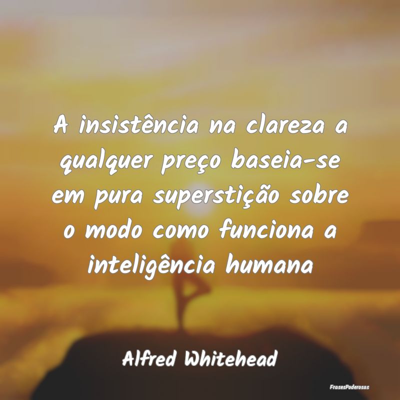 A insistência na clareza a qualquer preço baseia... A insistência na clareza a qualquer preço baseia...