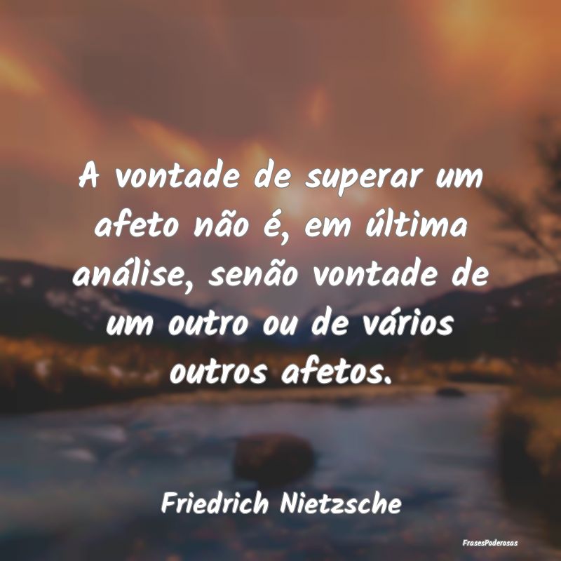 A vontade de superar um afeto não é, em última ... A vontade de superar um afeto não é, em última ...