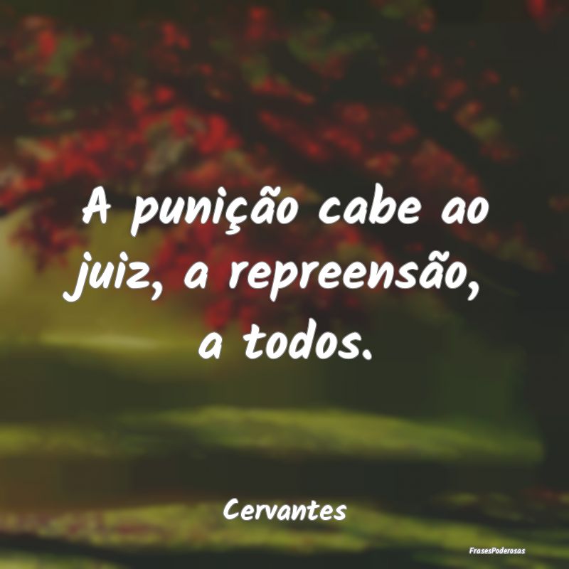 A punição cabe ao juiz, a repreensão, a todos....