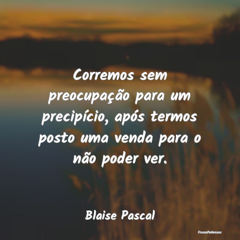 Corremos sem preocupação para um precipício, ap... Corremos sem preocupação para um precipício, ap...