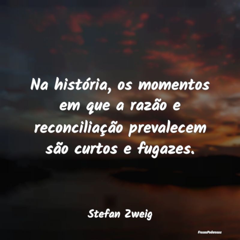 Na história, os momentos em que a razão e reconc...