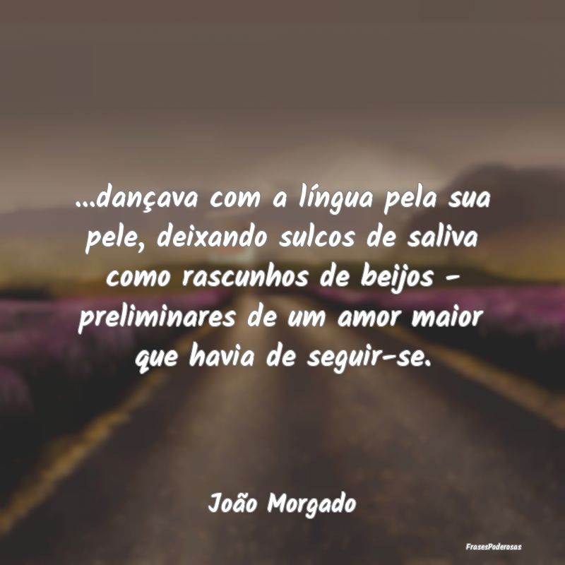 ...dançava com a língua pela sua pele, deixando ... ...dançava com a língua pela sua pele, deixando ...
