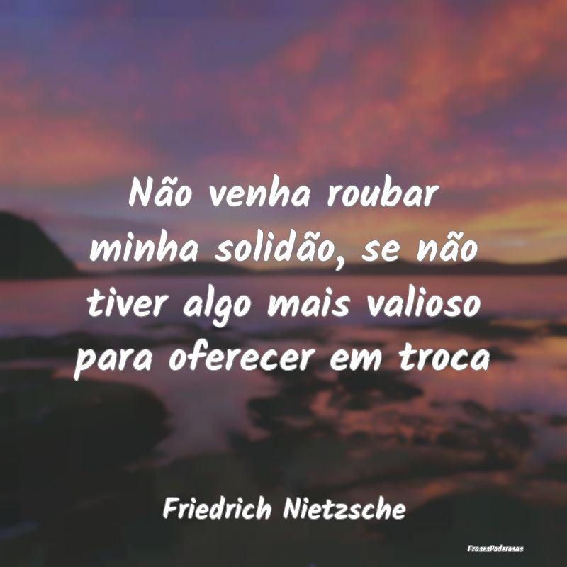 Não venha roubar minha solidão, se não tiver al... Não venha roubar minha solidão, se não tiver al...