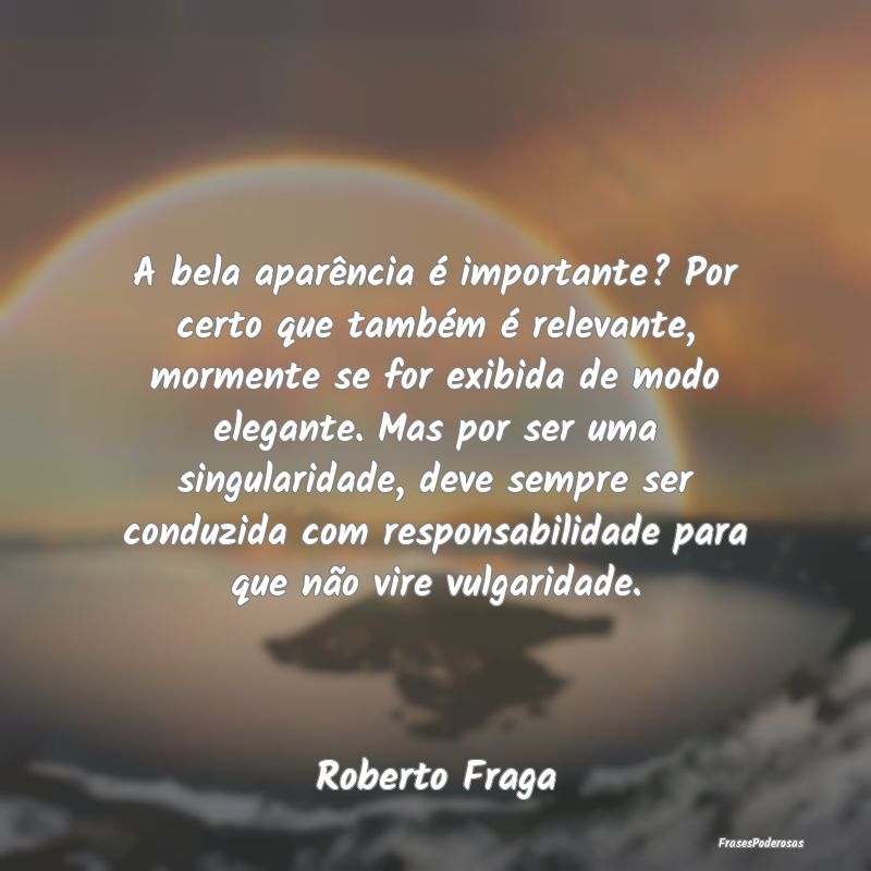 A bela aparência é importante? Por certo que tam... A bela aparência é importante? Por certo que tam...