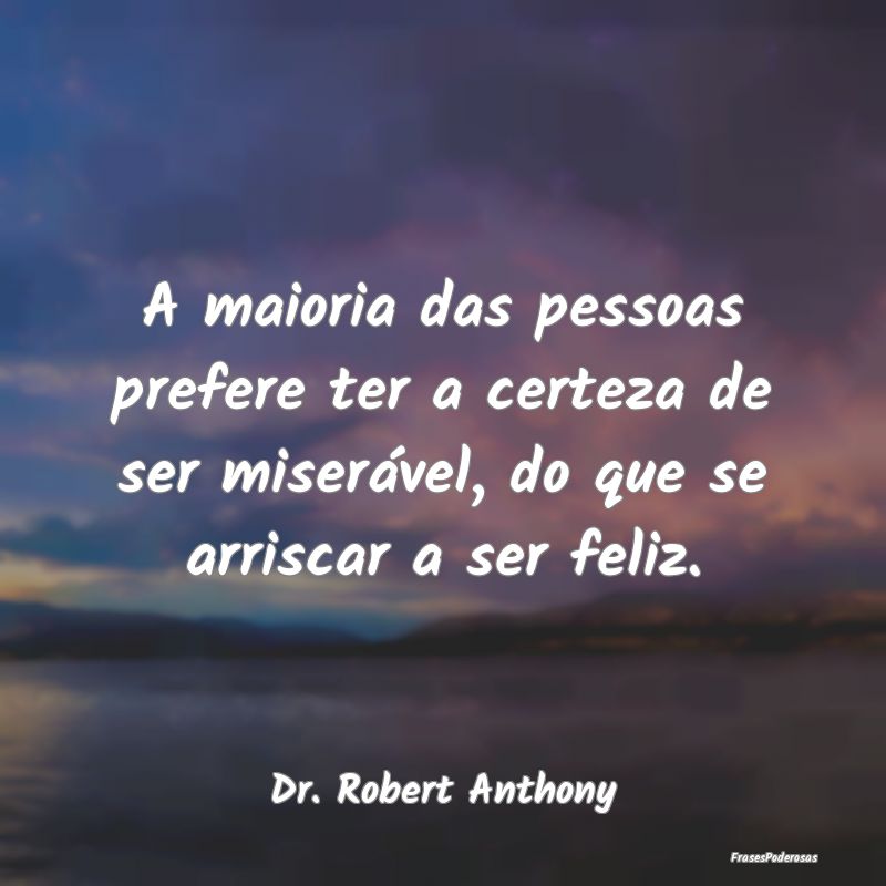 A maioria das pessoas prefere ter a certeza de ser... A maioria das pessoas prefere ter a certeza de ser...