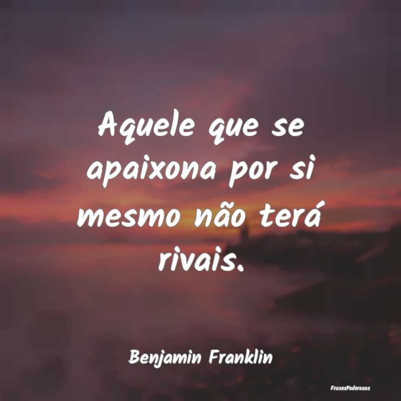 Aquele que se apaixona por si mesmo não terá riv...