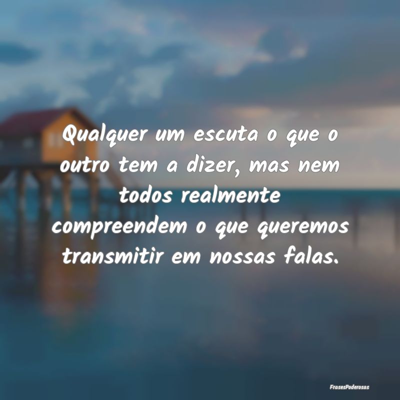 Qualquer um escuta o que o outro tem a dizer, mas ... Qualquer um escuta o que o outro tem a dizer, mas ...
