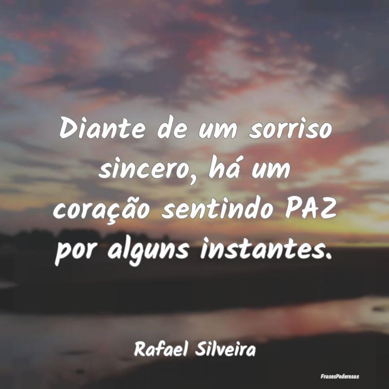Diante de um sorriso sincero, há um coração sen...