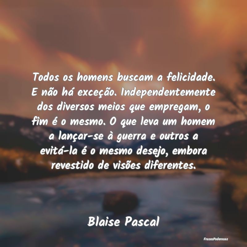 Todos os homens buscam a felicidade. E não há ex... Todos os homens buscam a felicidade. E não há ex...