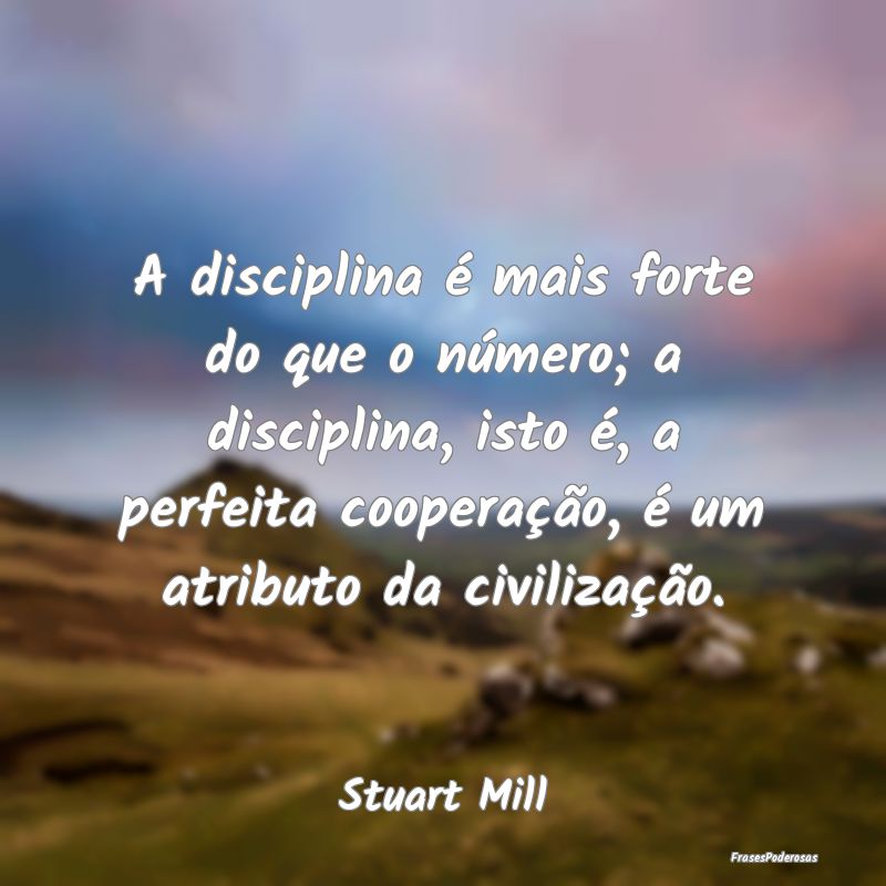 A disciplina é mais forte do que o número; a dis... A disciplina é mais forte do que o número; a dis...