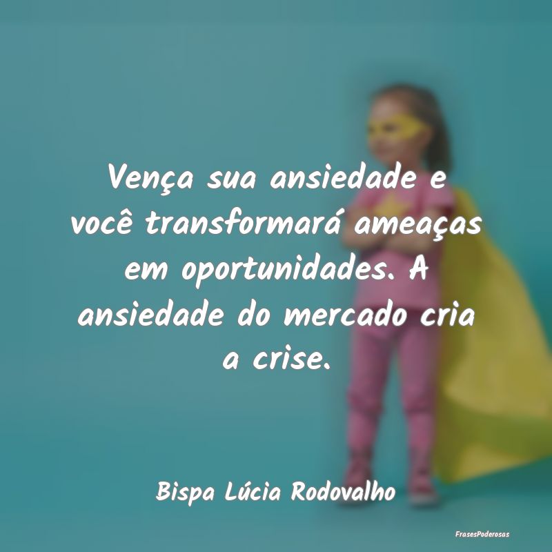 Vença sua ansiedade e você transformará ameaça... Vença sua ansiedade e você transformará ameaça...