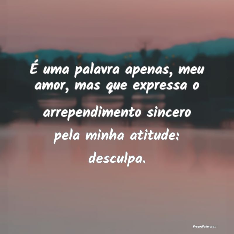 É uma palavra apenas, meu amor, mas que expressa ... É uma palavra apenas, meu amor, mas que expressa ...