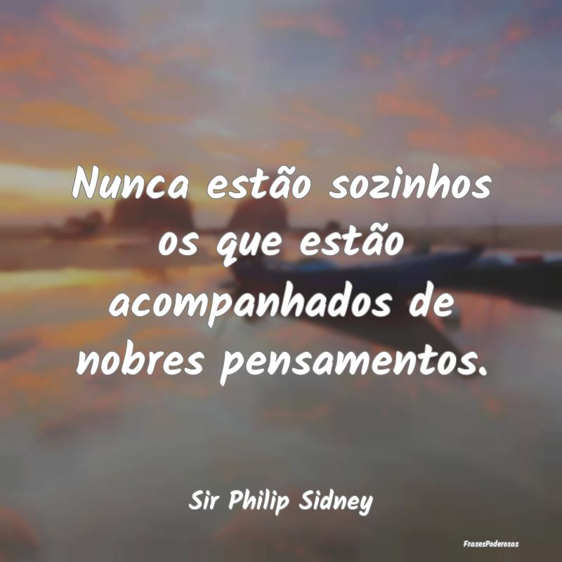 Nunca estão sozinhos os que estão acompanhados d...