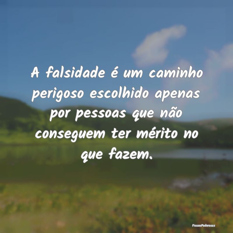 A falsidade é um caminho perigoso escolhido apena... A falsidade é um caminho perigoso escolhido apena...
