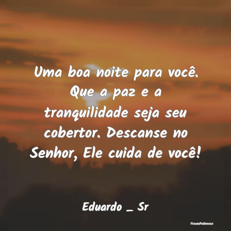 Uma boa noite para você. Que a paz e a tranquilid... Uma boa noite para você. Que a paz e a tranquilid...