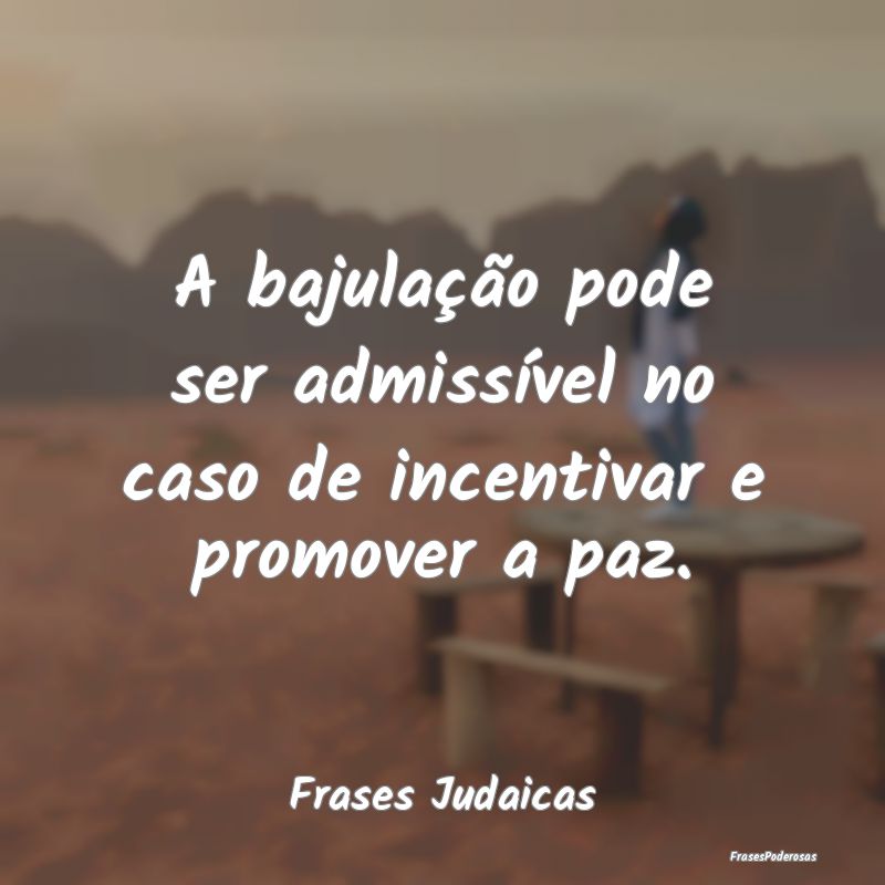 A bajulação pode ser admissível no caso de ince...