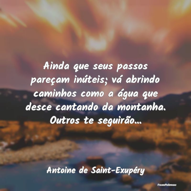 Ainda que seus passos pareçam inúteis; vá abrin... Ainda que seus passos pareçam inúteis; vá abrin...
