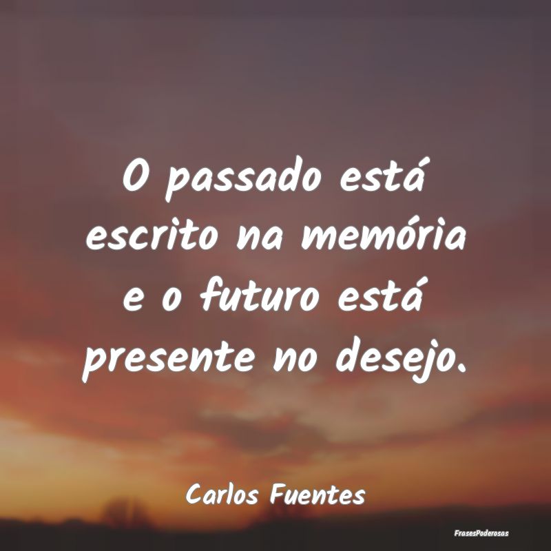 O passado está escrito na memória e o futuro est...