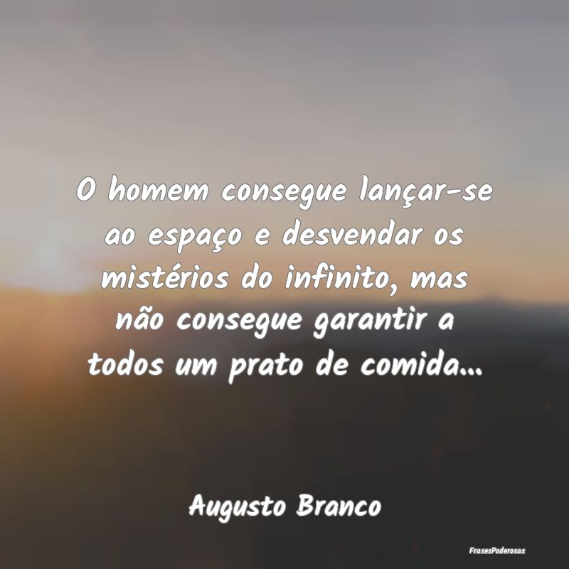 O homem consegue lançar-se ao espaço e desvendar... O homem consegue lançar-se ao espaço e desvendar...
