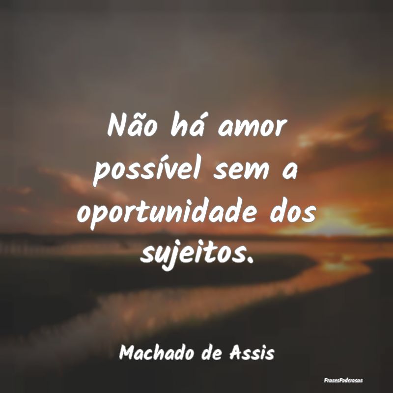 Não há amor possível sem a oportunidade dos suj...