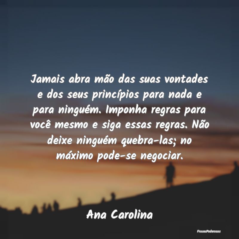 Jamais abra mão das suas vontades e dos seus prin... Jamais abra mão das suas vontades e dos seus prin...