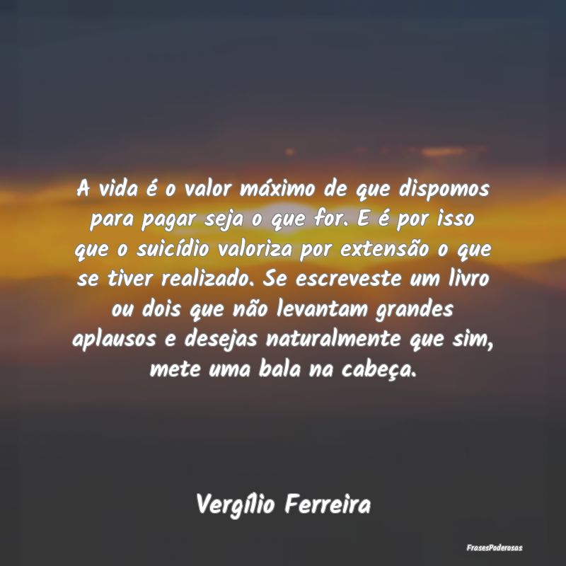 A vida é o valor máximo de que dispomos para pag... A vida é o valor máximo de que dispomos para pag...
