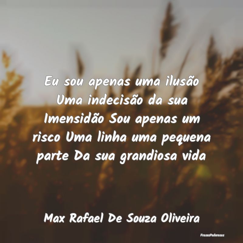 Eu sou apenas uma ilusão Uma indecisão da sua Im...