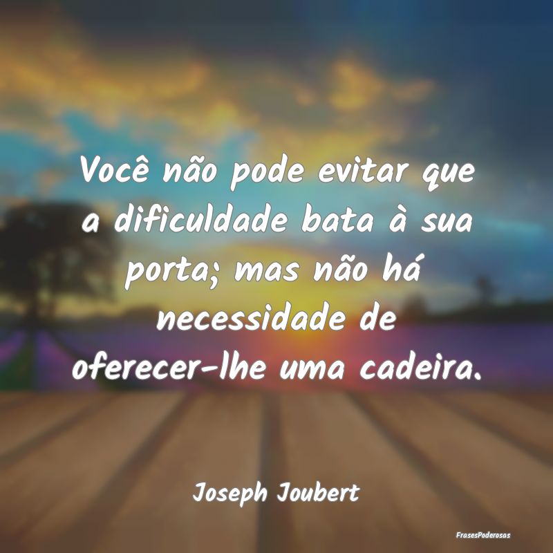 Você não pode evitar que a dificuldade bata à s... Você não pode evitar que a dificuldade bata à s...