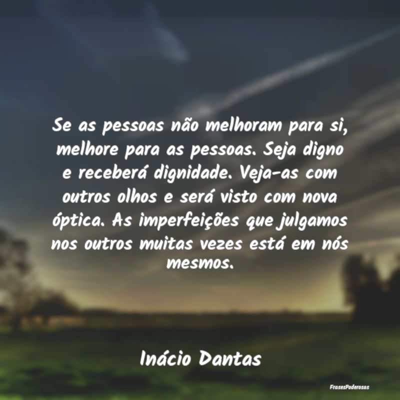 Se as pessoas não melhoram para si, melhore para ...