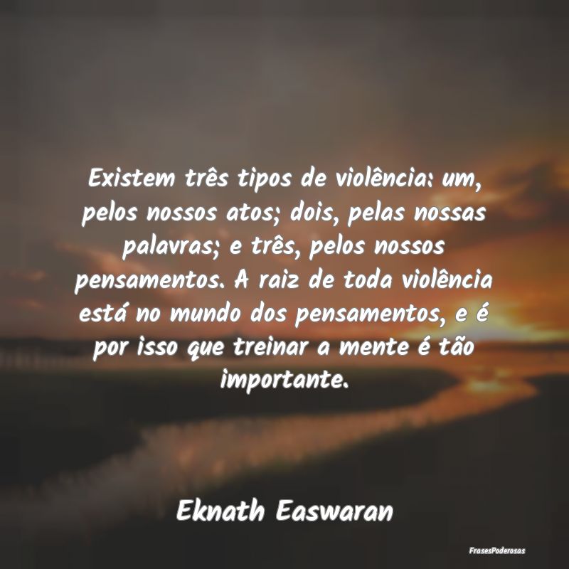 Existem três tipos de violência: um, pelos nosso...