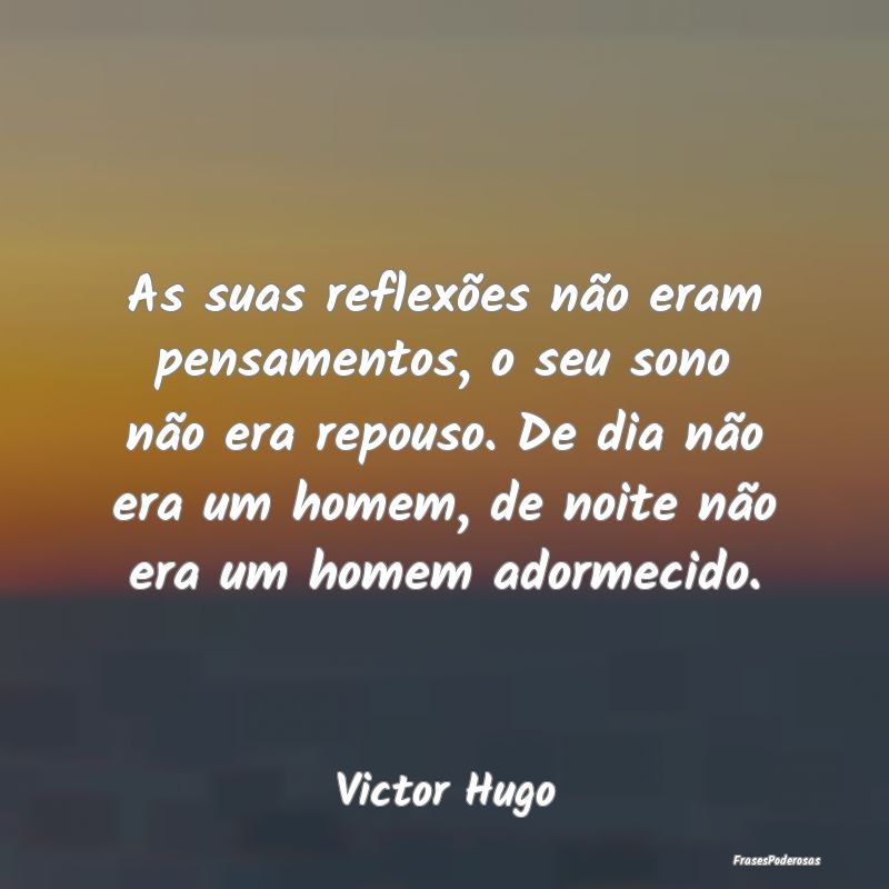 As suas reflexões não eram pensamentos, o seu so... As suas reflexões não eram pensamentos, o seu so...