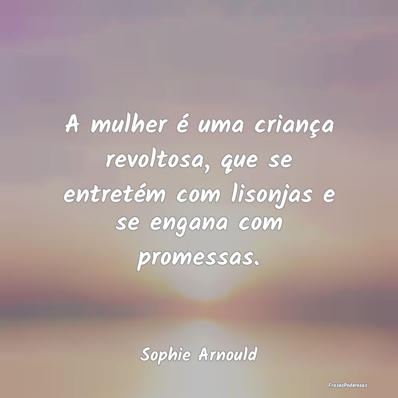 A mulher é uma criança revoltosa, que se entretÃ... A mulher é uma criança revoltosa, que se entretÃ...