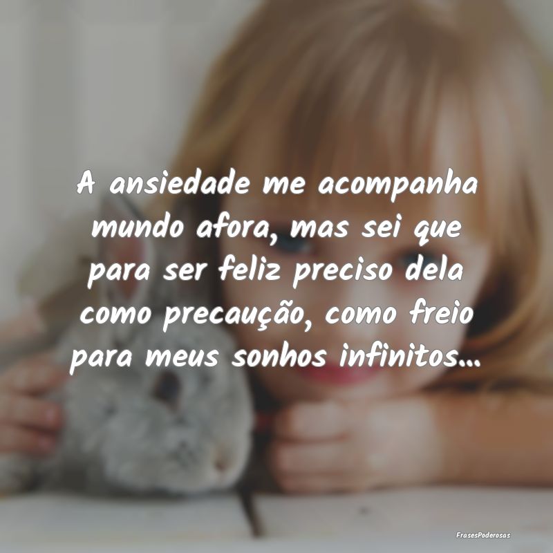 A ansiedade me acompanha mundo afora, mas sei que ... A ansiedade me acompanha mundo afora, mas sei que ...