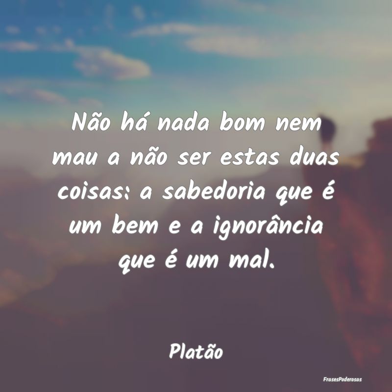 Não há nada bom nem mau a não ser estas duas co... Não há nada bom nem mau a não ser estas duas co...