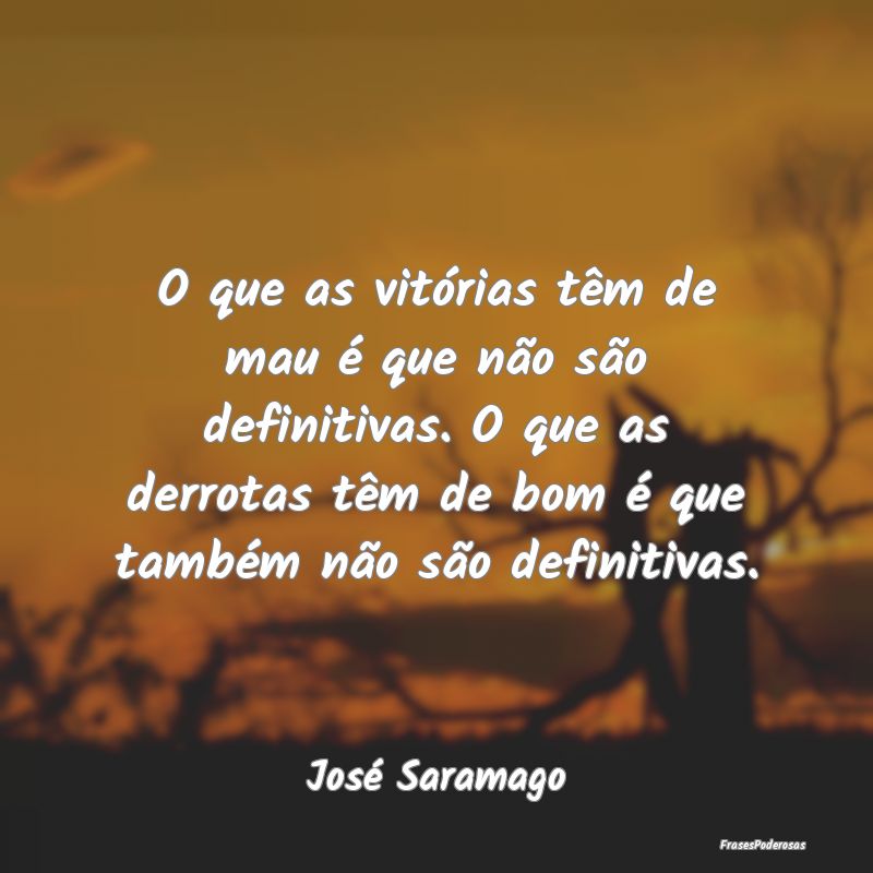 Frases de Derrota - O que as vitórias têm de mau é que não são de...