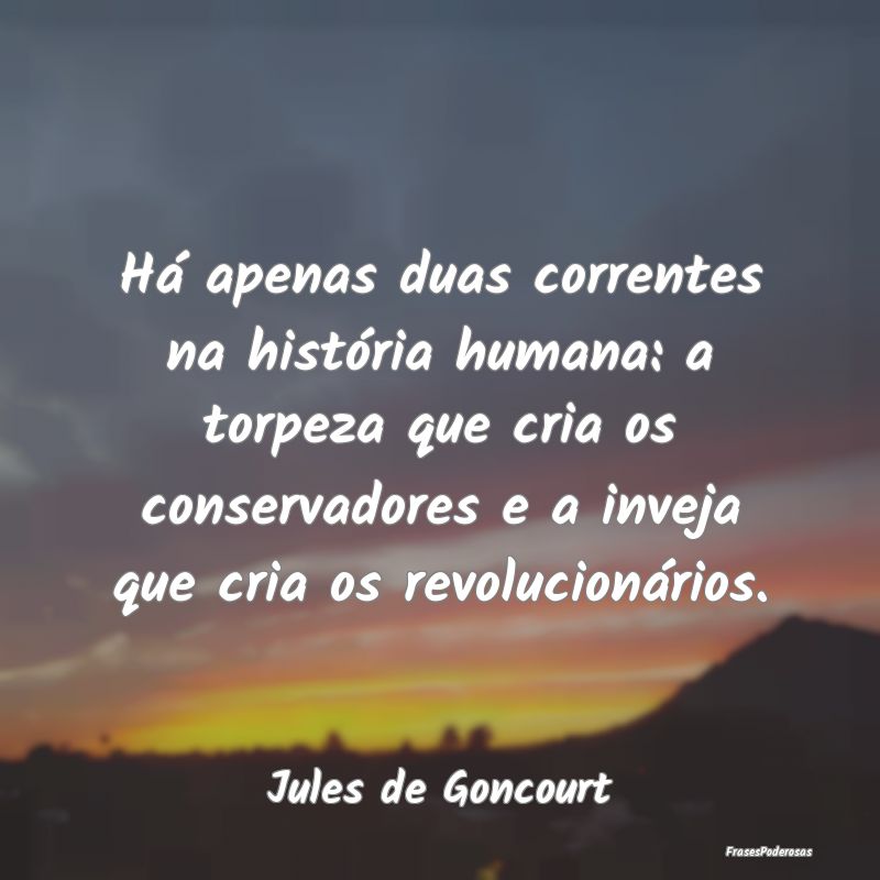 Há apenas duas correntes na história humana: a t... Há apenas duas correntes na história humana: a t...