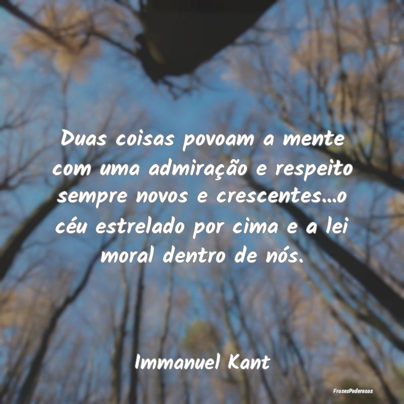 Duas coisas povoam a mente com uma admiração e r... Duas coisas povoam a mente com uma admiração e r...