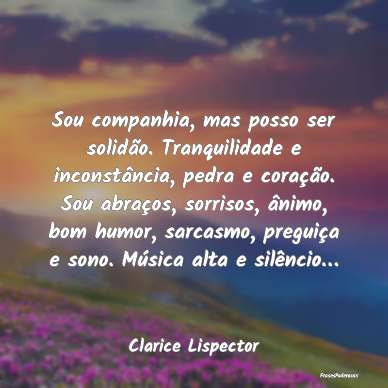 Sou companhia, mas posso ser solidão. Tranquilida... Sou companhia, mas posso ser solidão. Tranquilida...