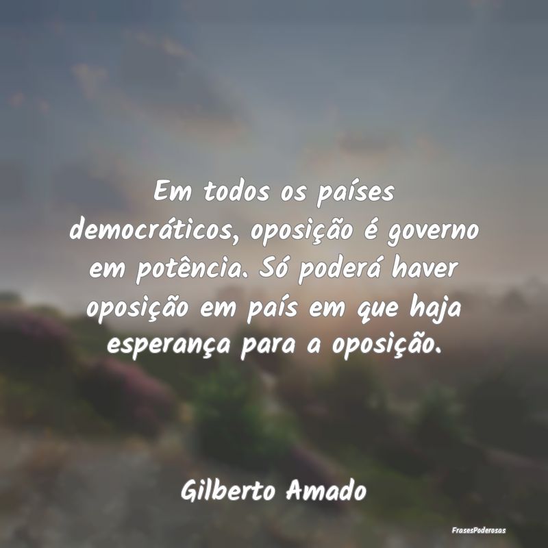 Em todos os países democráticos, oposição é g... Em todos os países democráticos, oposição é g...