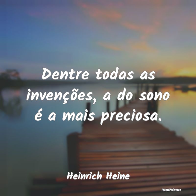 Dentre todas as invenções, a do sono é a mais p...