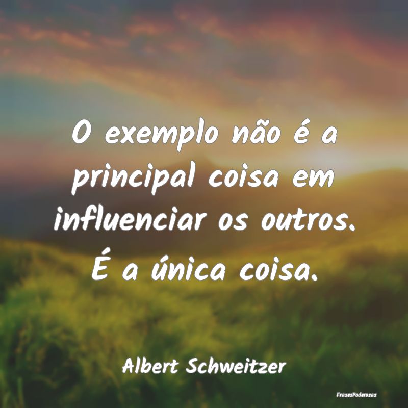 O exemplo não é a principal coisa em influenciar...