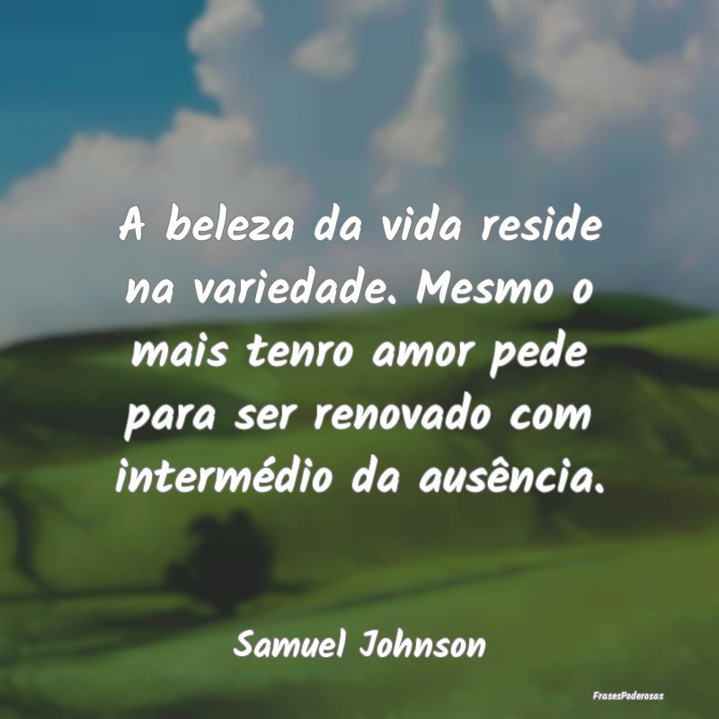 A beleza da vida reside na variedade. Mesmo o mais... A beleza da vida reside na variedade. Mesmo o mais...